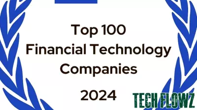 Top 100 Financial Technology Companies for 2024 Revealed